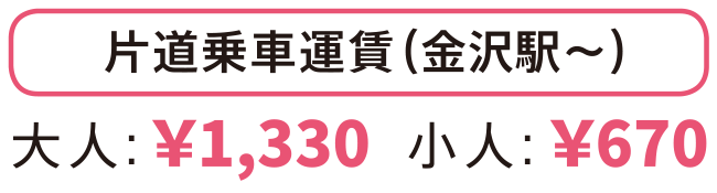 片道乗車運賃（金沢駅～）大人：1,330円、小人：670円